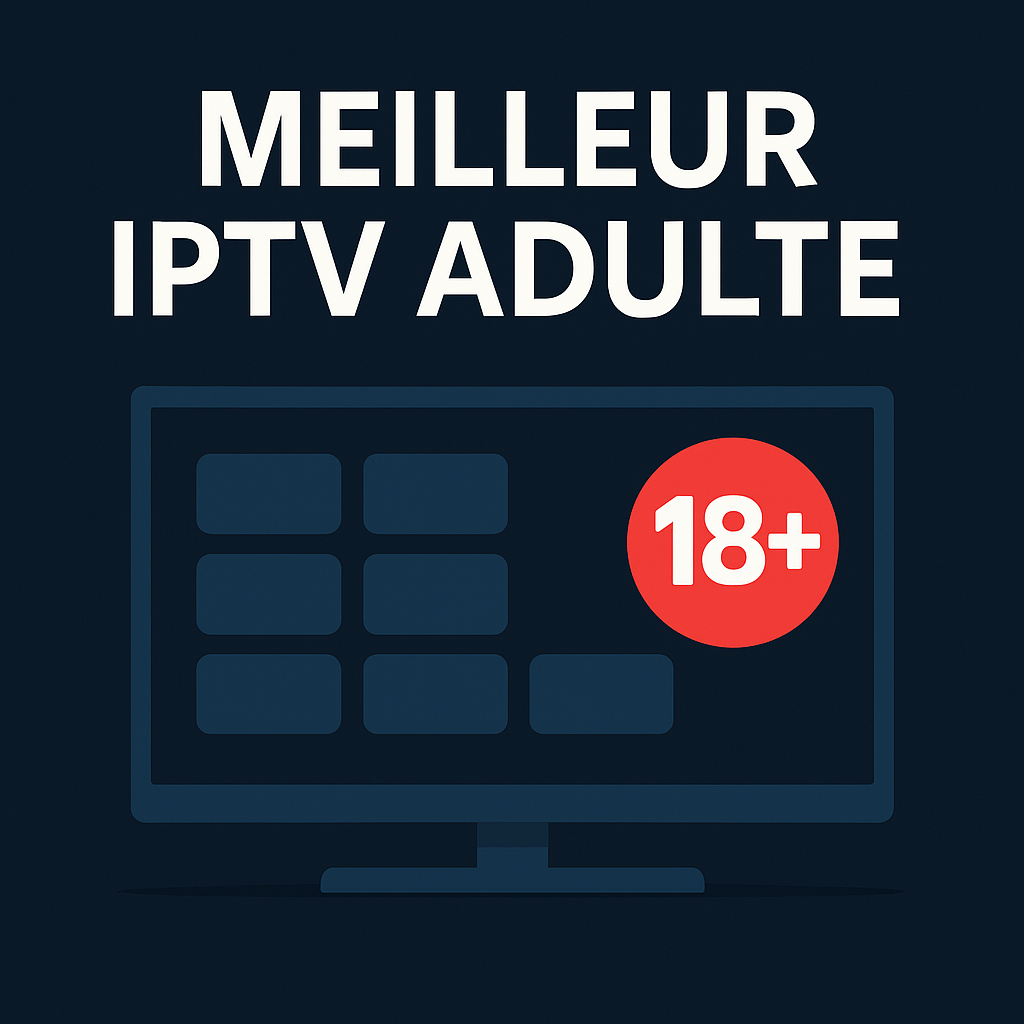 Meilleur IPTV Adulte – Le Guide Complet 2025